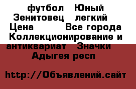 1.1) футбол : Юный Зенитовец  (легкий) › Цена ­ 249 - Все города Коллекционирование и антиквариат » Значки   . Адыгея респ.